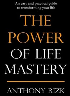 The Power Of Life Mastery An Easy And Practical Guide To Transforming Your Life by Rizk, Anthony Paperback 