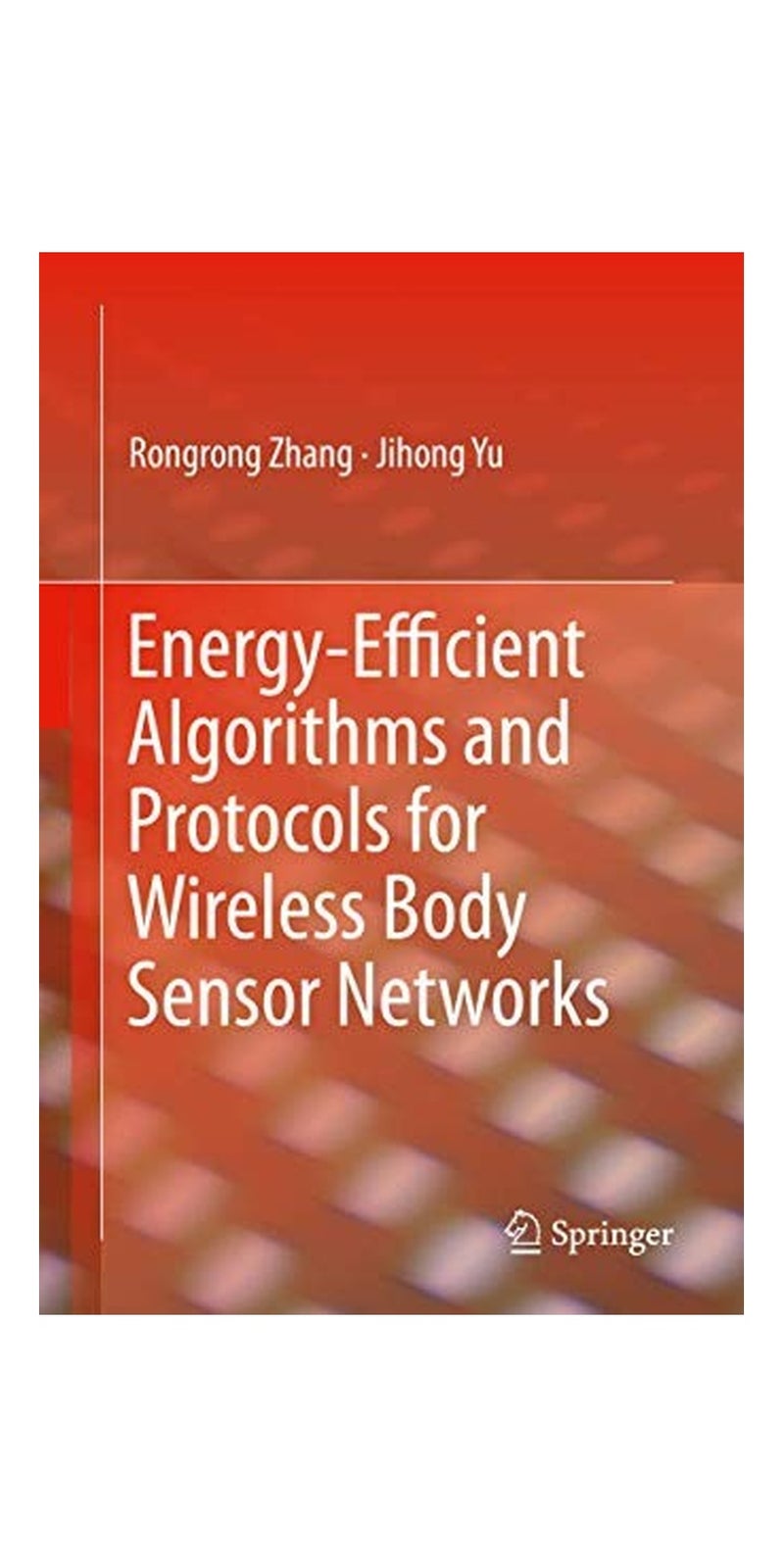 Energy-Efficient Algorithms and Protocols for Wireless Body Sensor Networks | Authored by Rongrong Zhang, Jihong Yu | Hardcover | Published by Springer