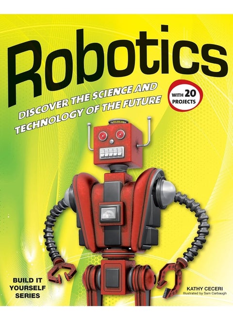 Robotics: DISCOVER THE SCIENCE AND TECHNOLOGY OF THE FUTURE with 20 PROJECTS