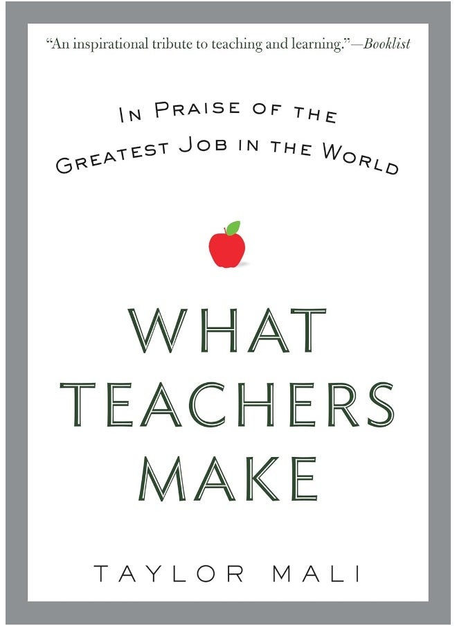 What Teachers Make: In Praise of the Greatest Job in the World 
