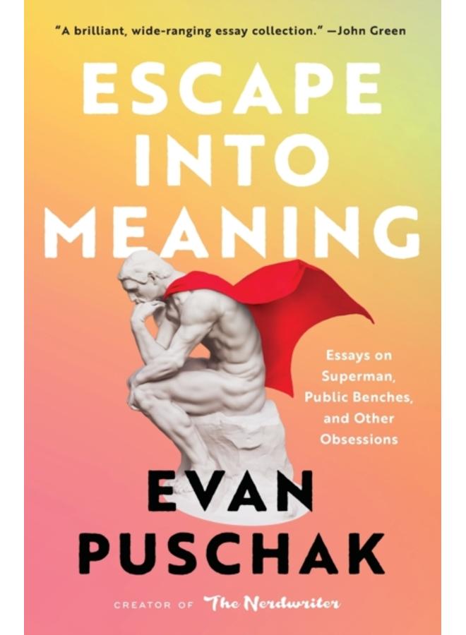Escape into Meaning : Essays on Superman, Public Benches, and Other Obsessions 