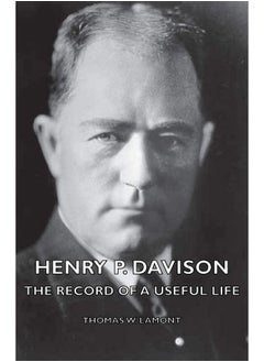 Henry P. Davison - The Record Of A Useful Life 