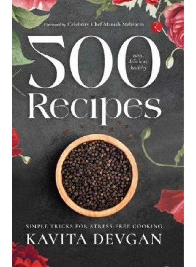 500 Easy, Delicious, Healthy Recipes: Simple Tricks for Stress-Free Cooking 