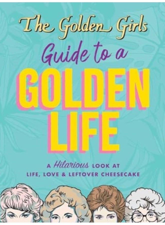 The Golden Girls Guide to a Golden Life 