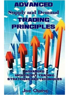 Advanced Supply and Demand Trading Principles: Advanced High Profit Trading Strategies and Techniques 