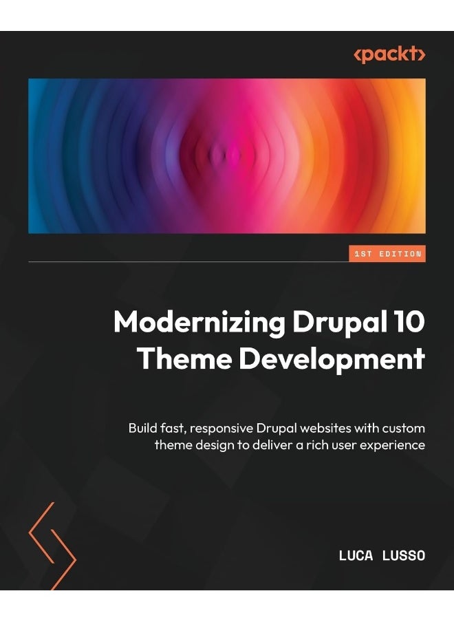 Modernizing Drupal 10 Theme Development: Build fast, responsive Drupal websites with custom theme design to deliver a rich user experience