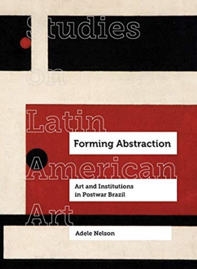 Forming Abstraction : Art and Institutions in Postwar Brazil : 5 
