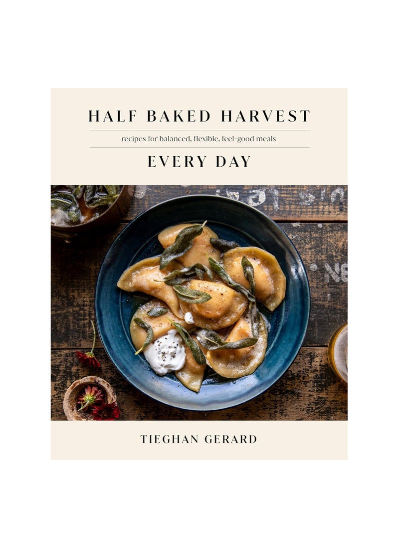 Half Baked Harvest Every Day  Recipes for Balanced Flexible FeelGood Meals a Cookbook 