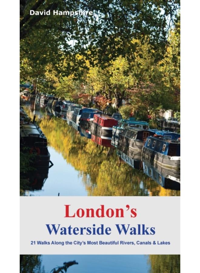 London's Waterside Walks : 21 Walks Along the City's Most Interesting Rivers, Canals & Docks