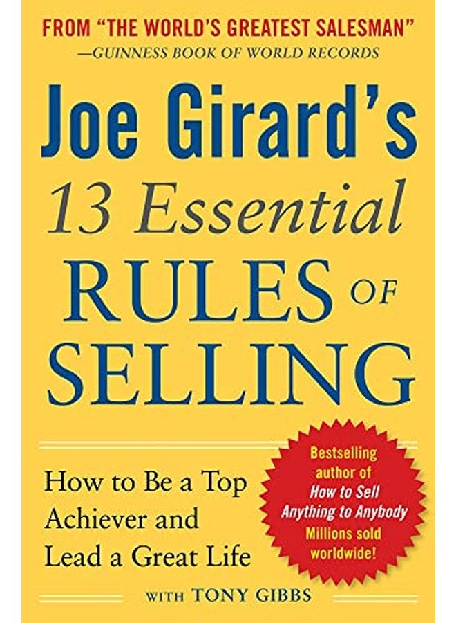 Joe Girards 13 Essential Rules Of Selling How To Be A Top Achiever And Lead A Great Life 