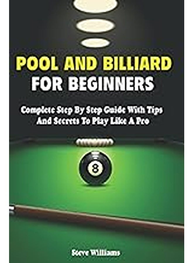 Pool And Billiard For Beginners Complete Step By Step Billiard Training Book By Williams, Steve Paperback 