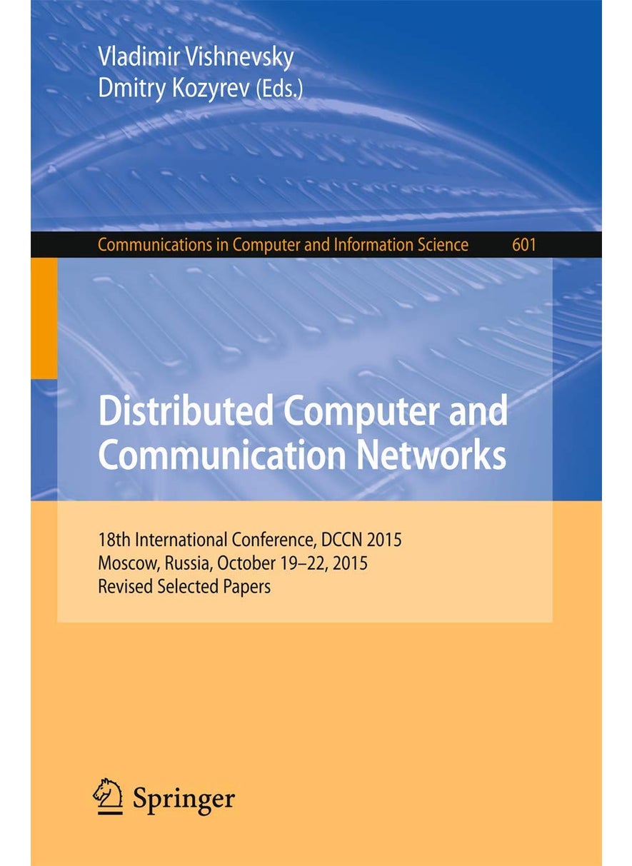 Distributed Computer and Communication Networks: 18th International Conference, DCCN 2015, Moscow, Russia, October 19-22, 2015, Revised Selected Papers 
