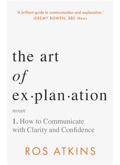 The Art of Explanation: How to Communicate with Clarity and Confidence 
