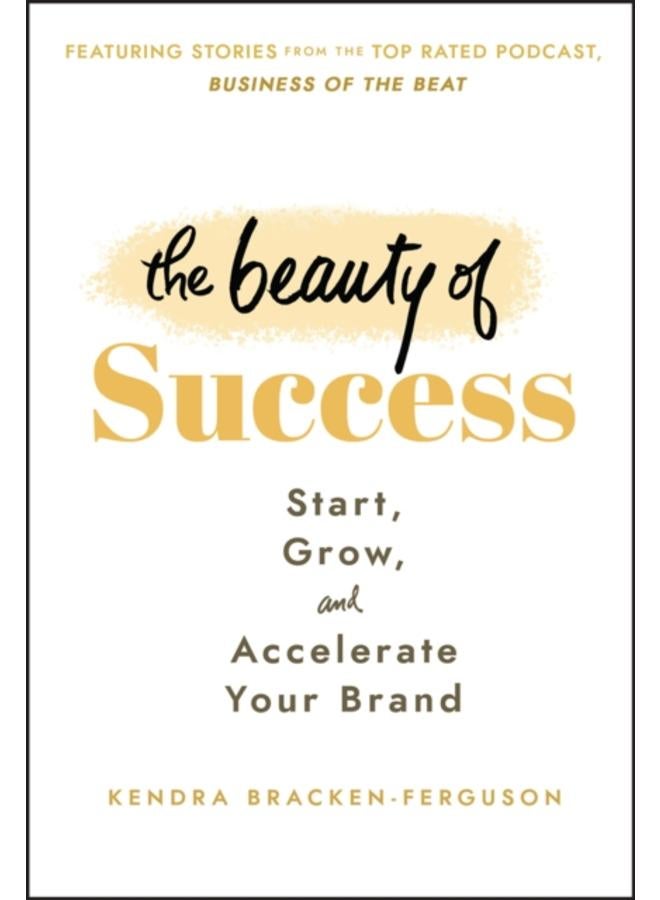 The Beauty of Success : Start, Grow, and Accelerate Your Brand 