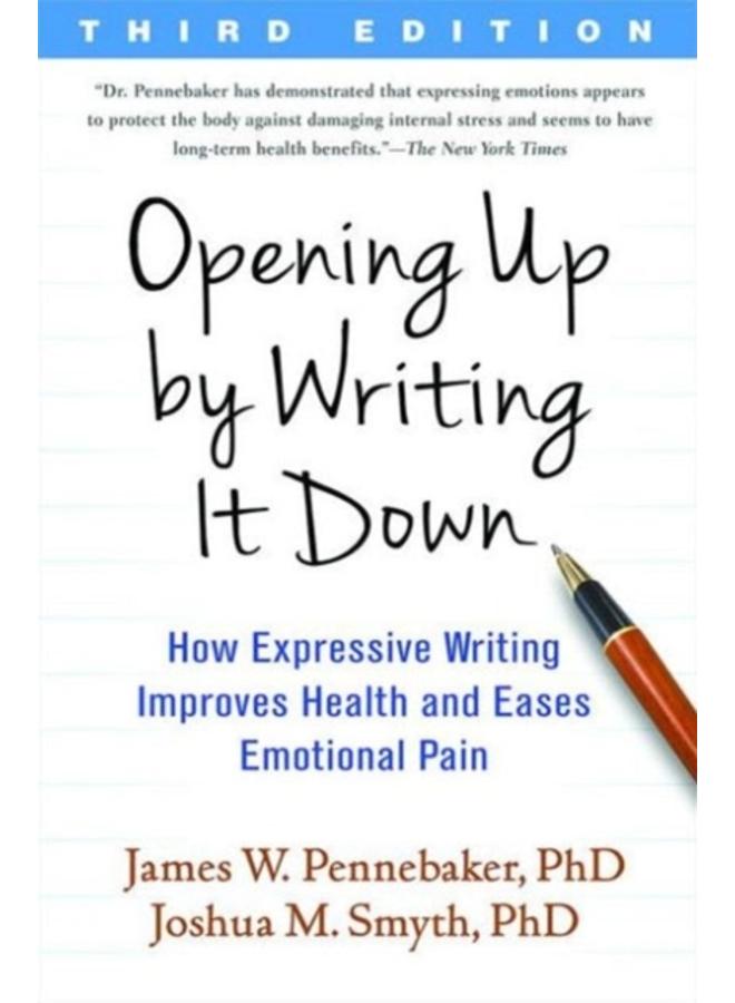 Opening Up by Writing It Down, Third Edition : How Expressive Writing Improves Health and Eases Emotional Pain 