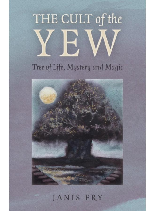 Cult of the Yew, The : Tree of Life, Mystery and Magic 
