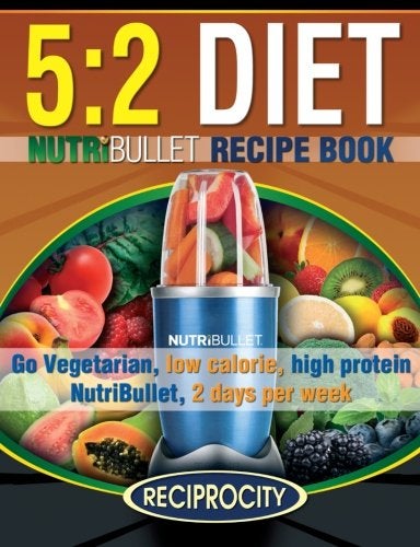 The 5 2 Diet Nutribullet Recipe Book 200 Low Calorie High Protein 52 Diet Smoothie Recipes