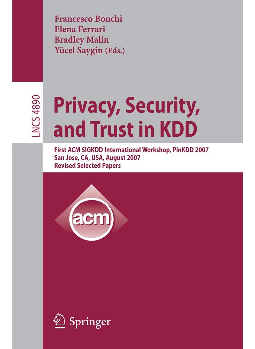 Privacy, Security, and Trust in KDD: First ACM SIGKDD International Workshop, PinKDD 2007, San Jose, CA, USA, August 12, 2007, Revised, Selected Papers 