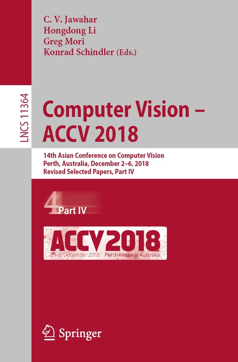 Computer Vision - ACCV 2018: 14th Asian Conference on Computer Vision, Perth, Australia, December 2-6, 2018, Revised Selected Papers, Part IV