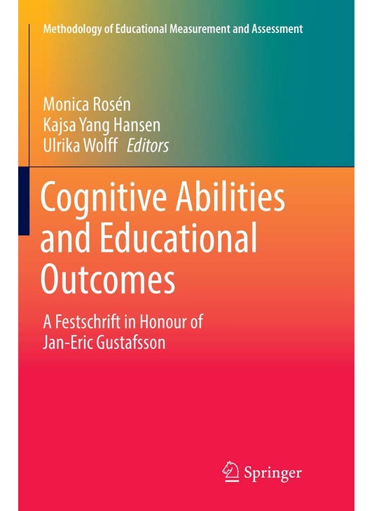 Cognitive Abilities and Educational Outcomes: A Festschrift in Honour of Jan-Eric Gustafsson