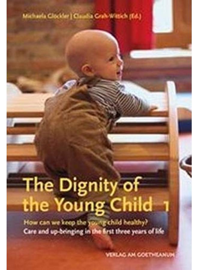 The The Dignity of the Young Child, Vol. 1 : How can we keep the young child healthy? Care and up-bringing in the first three years of life 