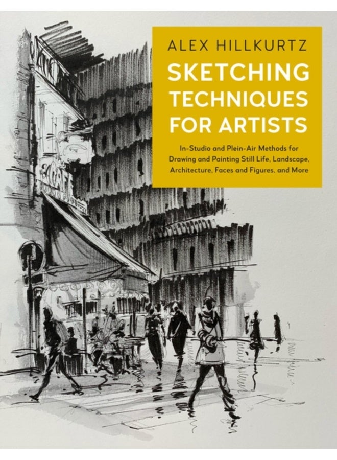 Sketching Techniques for Artists: In-Studio and Plein-Air Methods for Drawing and Painting Still Lifes, Landscapes, Architecture, Faces and Figures, and More 