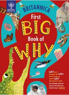 Britannica First Big Book of Why: Why can't penguins fly? Why do we brush our teeth? Why does popcor