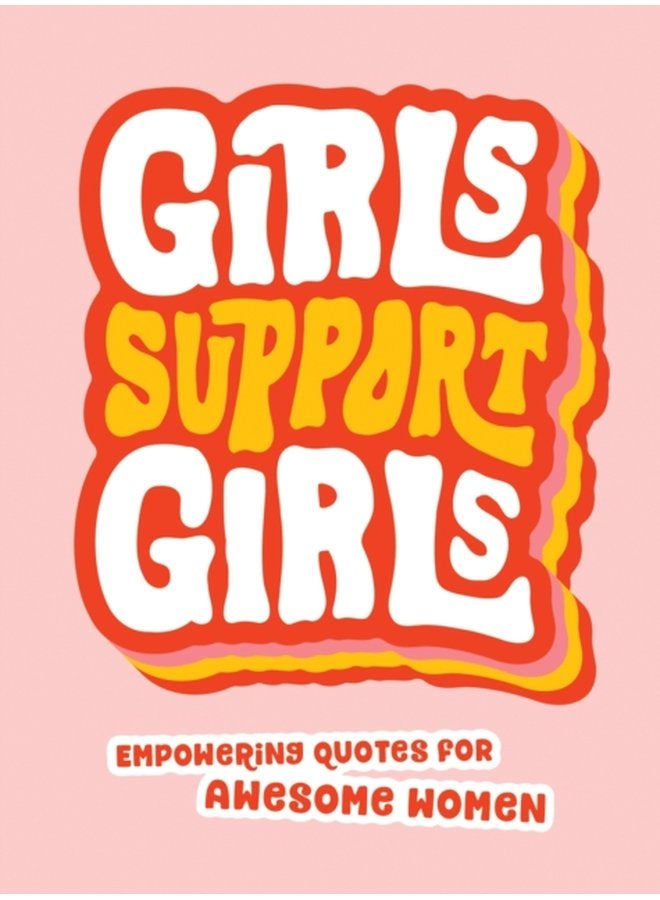 Girls Support Girls Empowering Quotes for Awesome Women - Hardback