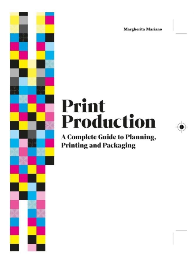 Print Production : A Complete Guide to Planning, Printing and Packaging 