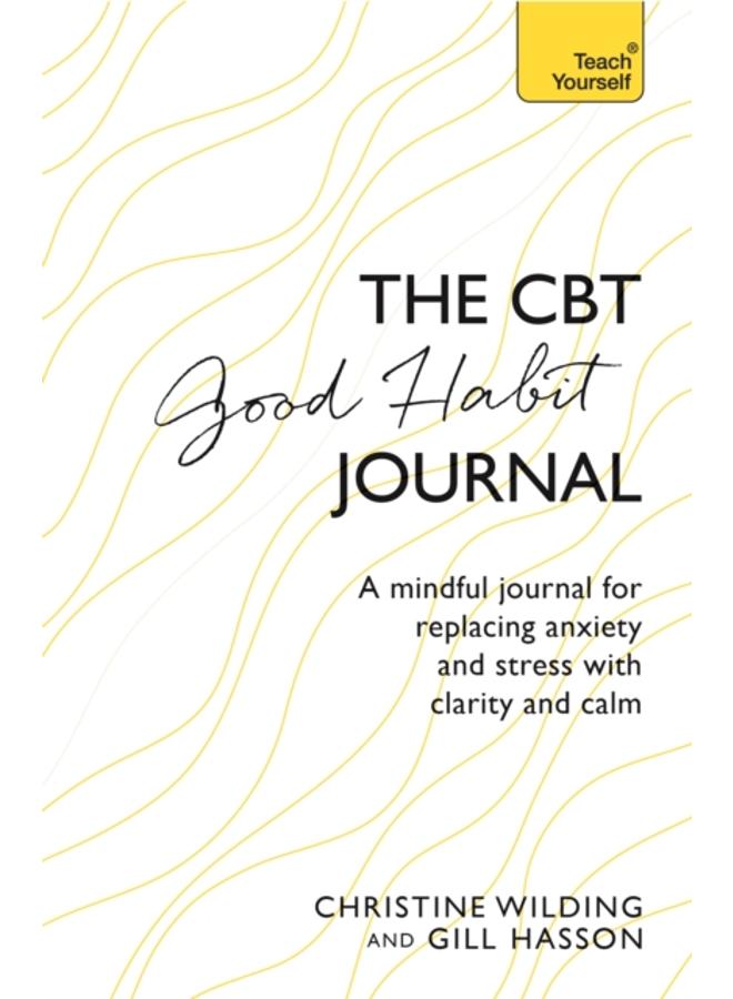 CBT Good Habit Journal : A mindful journal for replacing anxiety and stress with clarity and calm 