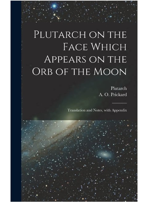 Plutarch on the face which appears on the orb of the Moon: Translation and notes, with appendix