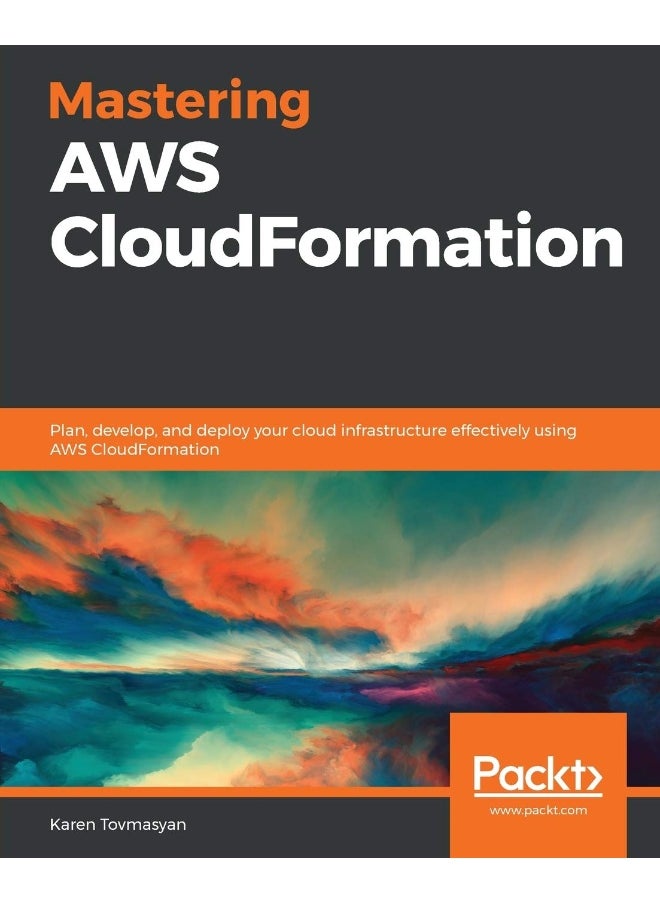 Packt Mastering AWS CloudFormation: Plan, develop, and deploy your cloud infrastructure effectively using AWS CloudFormation 