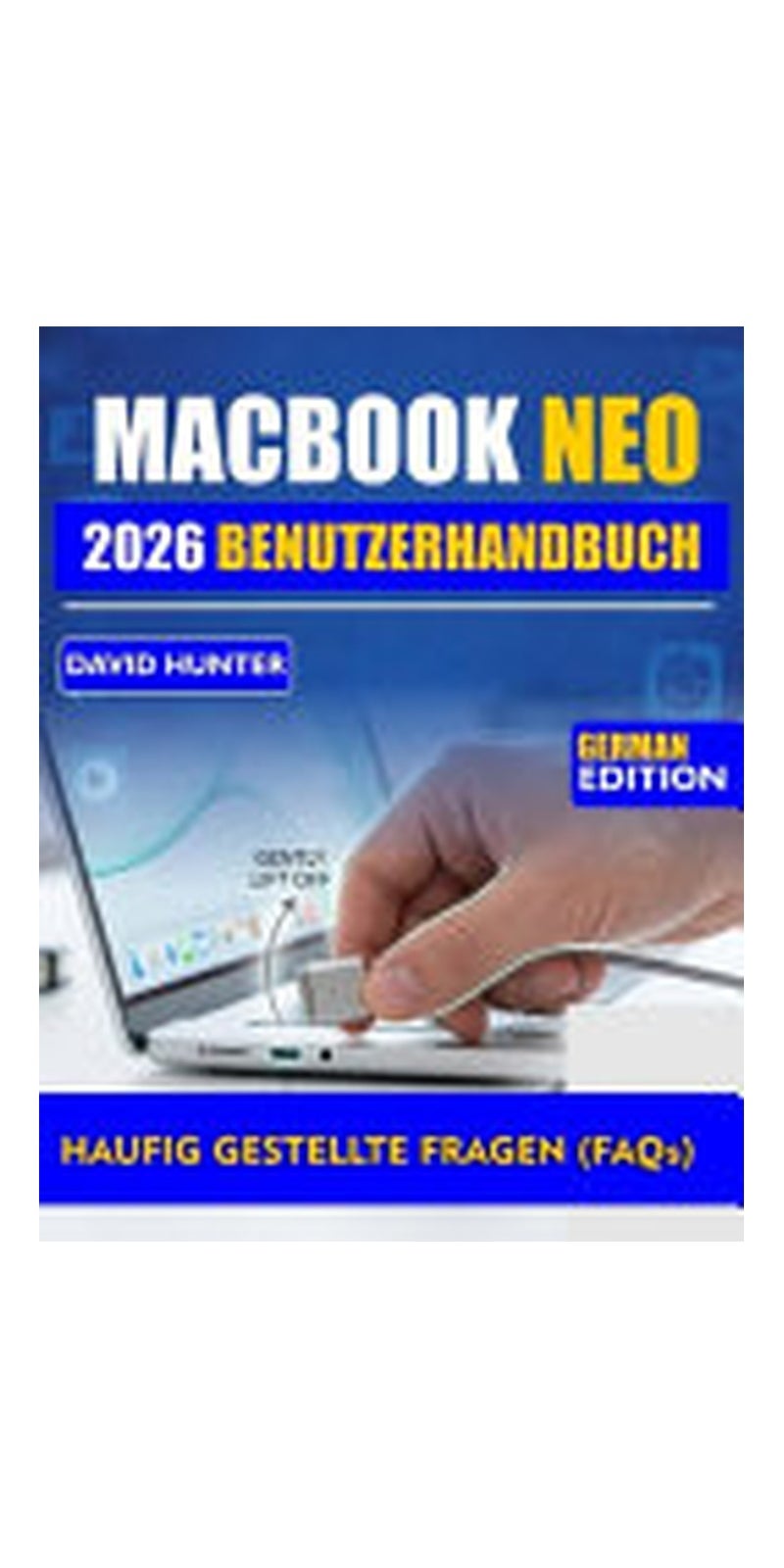 Macbook Neo 2026 Benutzerhandbuch: Meistern Sie macOS, steigern Sie Ihre Produktivität und schalten Sie versteckte Funktionen für ein nahtloses Erlebnis frei | Authored by David Hunter | Paperback | German | Published by Independently Published | Practical Technology & Computer User Guide