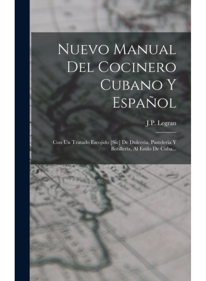 Nuevo Manual Del Cocinero Cubano Y Espanol Con Un Tratado Escojido sic De Dulceria Pasteleria Y Botilleria Al Estilo De Cuba - Hardback