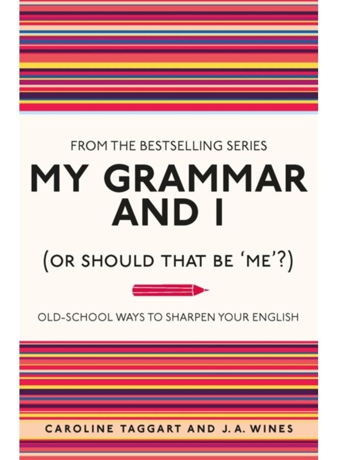 My Grammar and I (Or Should That Be 'Me'?) : Old-School Ways to Sharpen Your English
