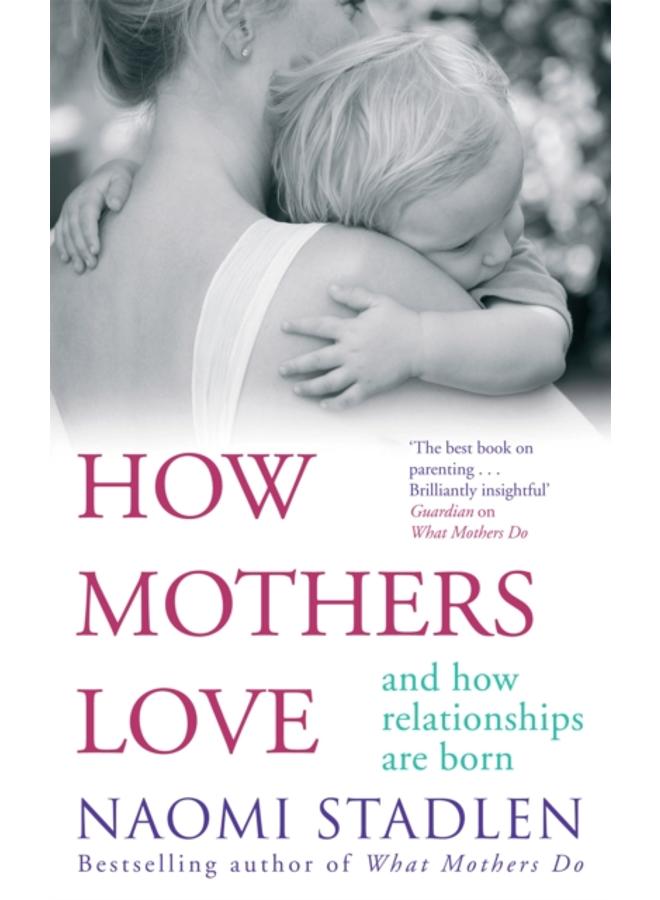 How Mothers Love : And how relationships are born 