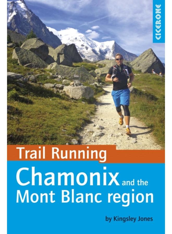 Trail Running - Chamonix and the Mont Blanc region : 40 routes in the Chamonix Valley, Italy and Switzerland 