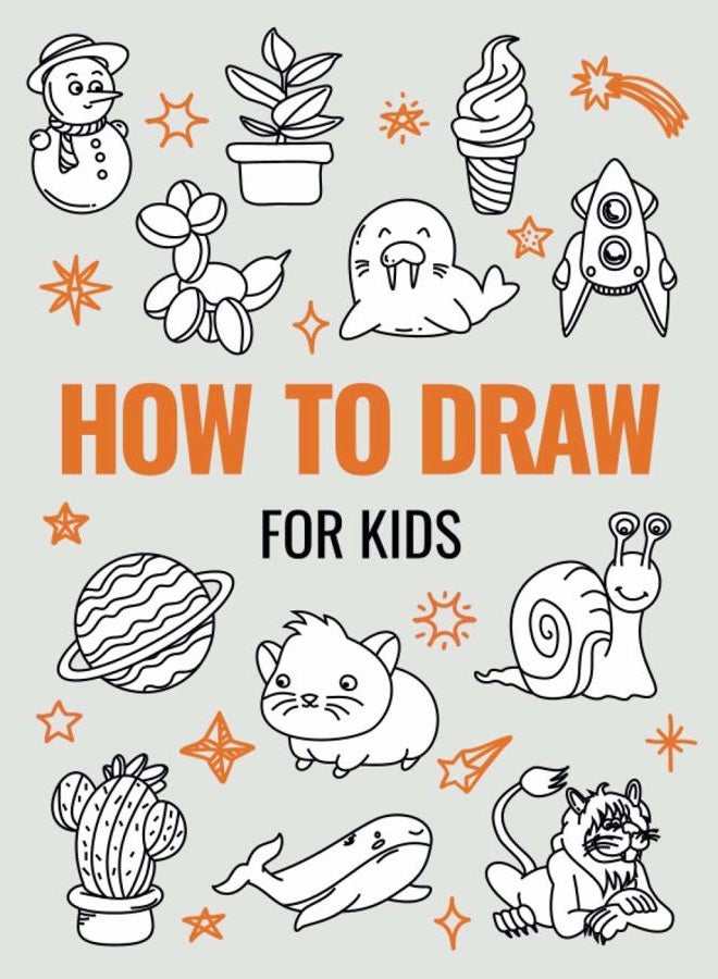 How to Draw Book for Kids: A Simple Step-by-Step Guide to Drawing Cute Animals, Cool Vehicles, Food, Plants and So Much More