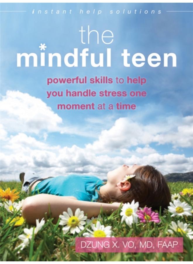 The Mindful Teen : Powerful Skills to Help You Handle Stress One Moment at a Time 