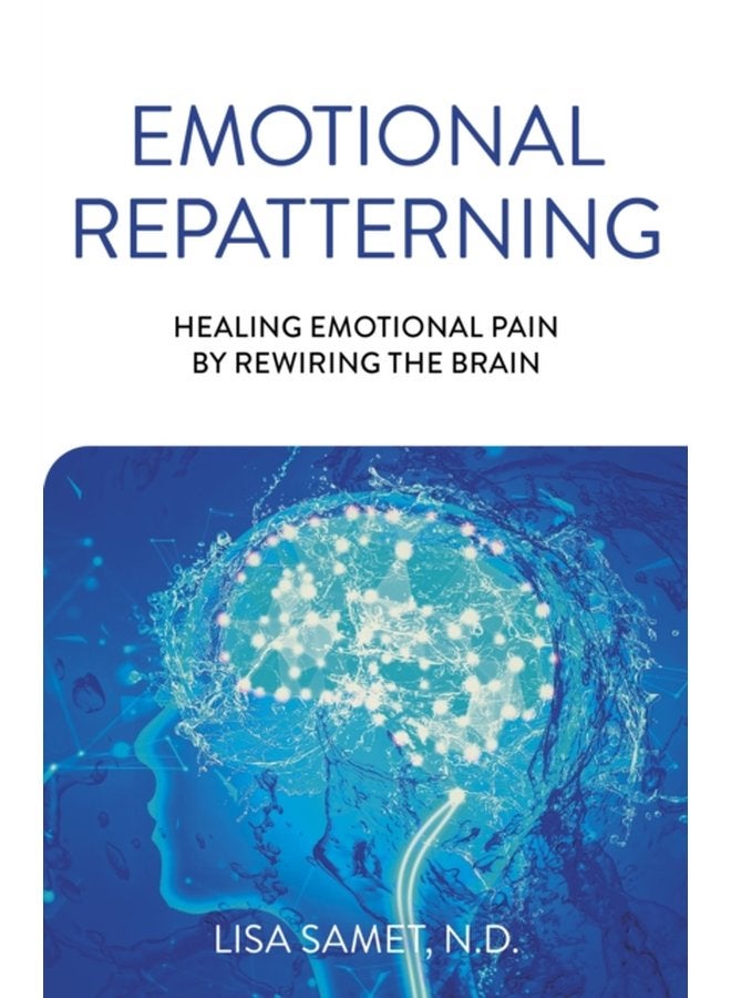 Emotional Repatterning Healing Emotional Pain by Rewiring the Brain - Paperback