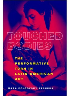 Touched Bodies : The Performative Turn in Latin American Art 
