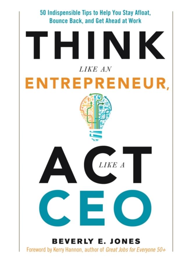 Think Like an Entrepreneur, Act Like a CEO : 50 Indispensible Tips to Help You Stay Afloat, Bounce Back, and Get Ahead at Work 