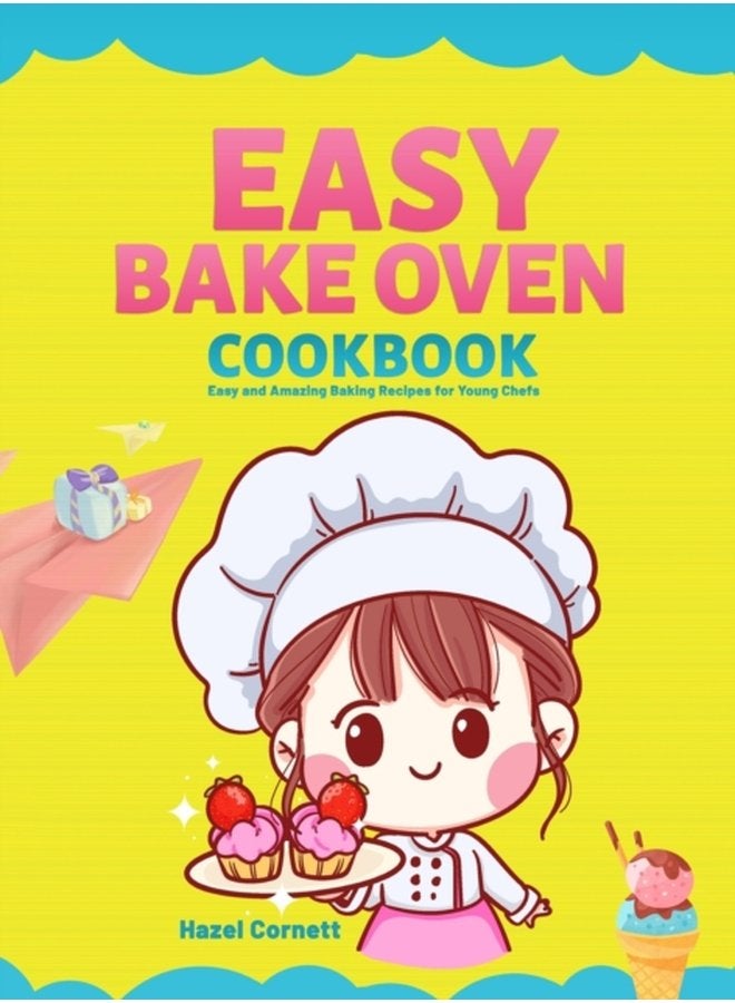 Easy Bake Oven Cookbook Easy and Amazing Baking Recipes for Young Chefs - Hardback