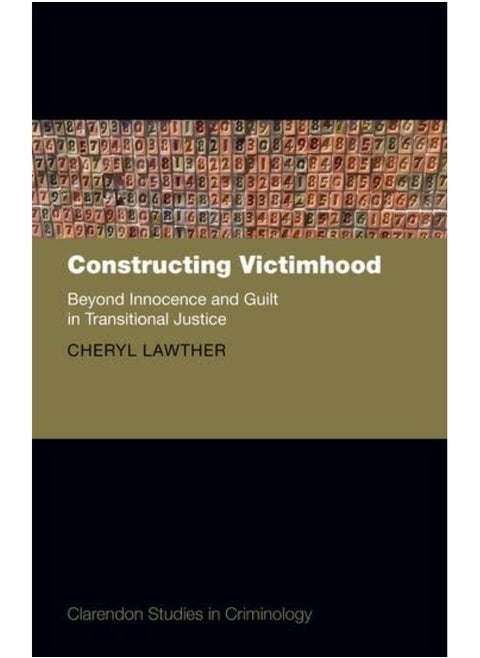 Constructing Victimhood: Beyond Innocence and Guilt in Transitional Justice