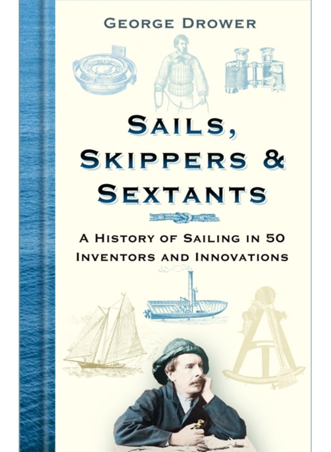 Sails, Skippers and Sextants : A History of Sailing in 50 Inventors and Innovations