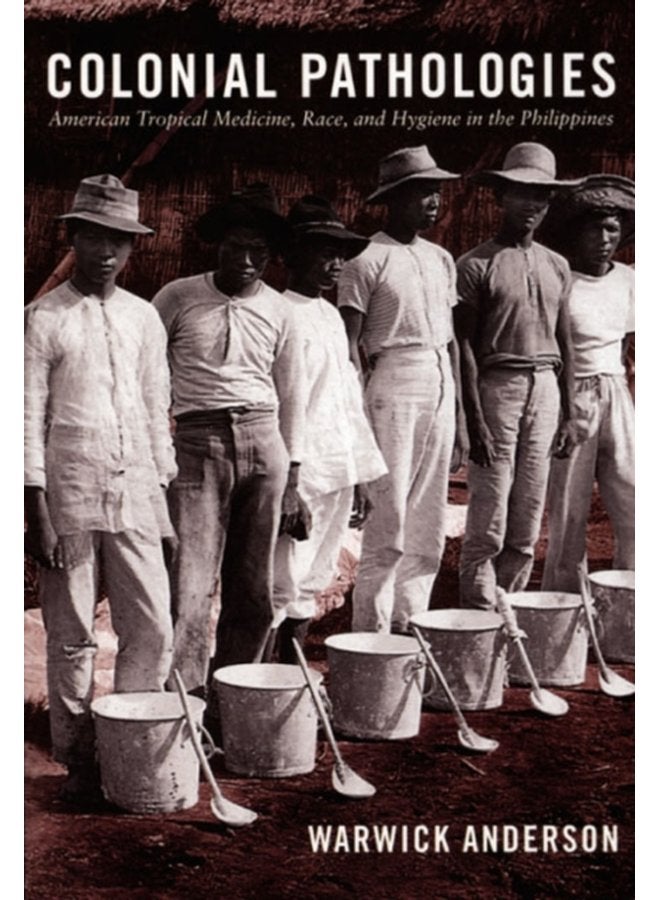 Colonial Pathologies American Tropical Medicine Race and Hygiene in the Philippines - Paperback