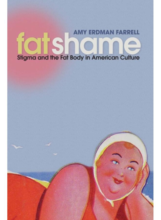 Fat Shame : Stigma and the Fat Body in American Culture