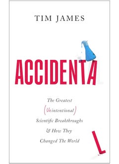 Accidental: The Greatest (Unintentional) Science Breakthroughs and How They Changed The World