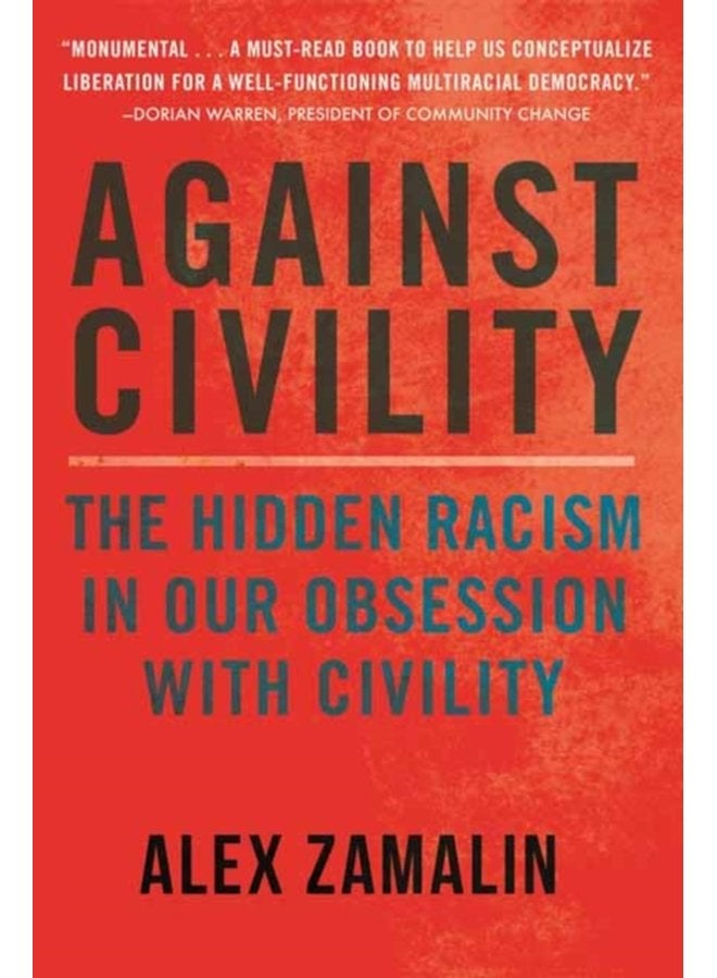 Against Civility The Hidden Racism in Our Obsession with Civility - Paperback