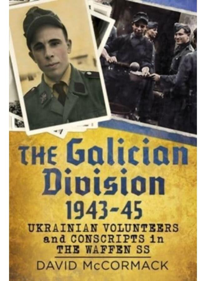 The Galician Division 1943-45 : Ukrainian Volunteers and Conscripts in the Waffen SS 